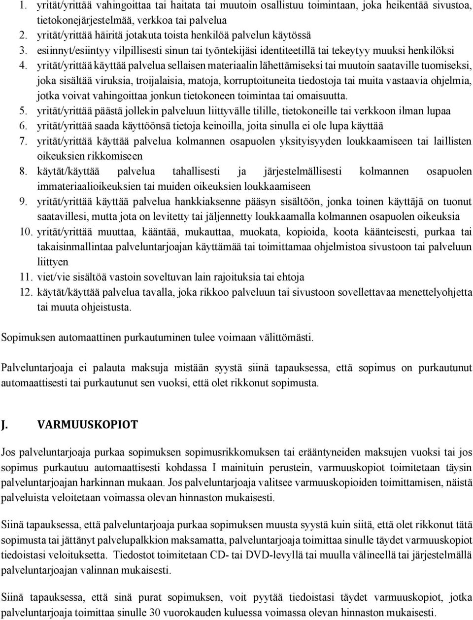 yrität/yrittää käyttää palvelua sellaisen materiaalin lähettämiseksi tai muutoin saataville tuomiseksi, joka sisältää viruksia, troijalaisia, matoja, korruptoituneita tiedostoja tai muita vastaavia