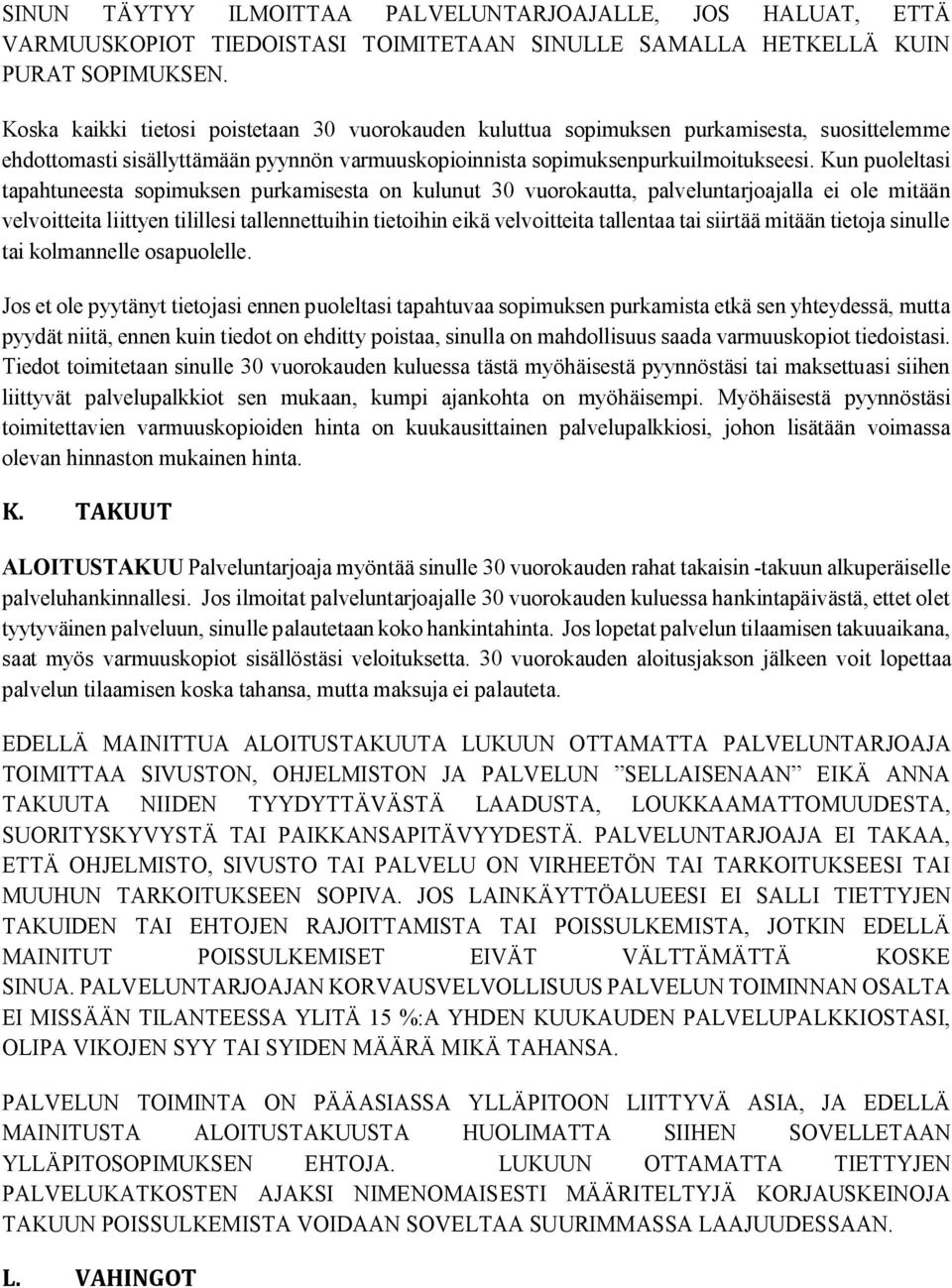 Kun puoleltasi tapahtuneesta sopimuksen purkamisesta on kulunut 30 vuorokautta, palveluntarjoajalla ei ole mitään velvoitteita liittyen tilillesi tallennettuihin tietoihin eikä velvoitteita tallentaa