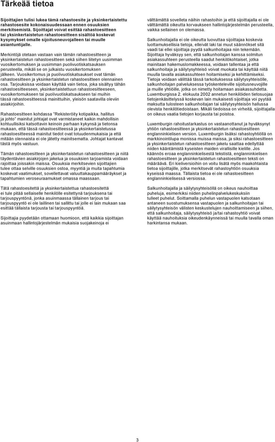 Merkintöjä otetaan vastaan vain tämän rahastoesitteen ja yksinkertaistetun rahastoesitteen sekä siihen liitetyn uusimman vuosikertomuksen ja uusimman puolivuotiskatsauksen perusteella, mikäli se on
