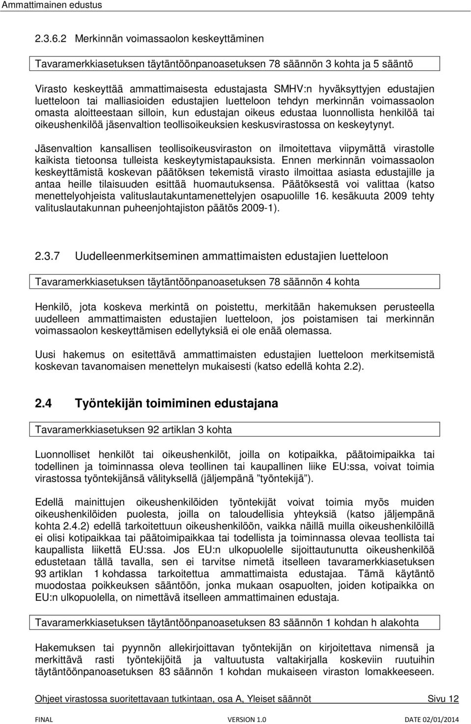 luetteloon tai malliasioiden edustajien luetteloon tehdyn merkinnän voimassaolon omasta aloitteestaan silloin, kun edustajan oikeus edustaa luonnollista henkilöä tai oikeushenkilöä jäsenvaltion