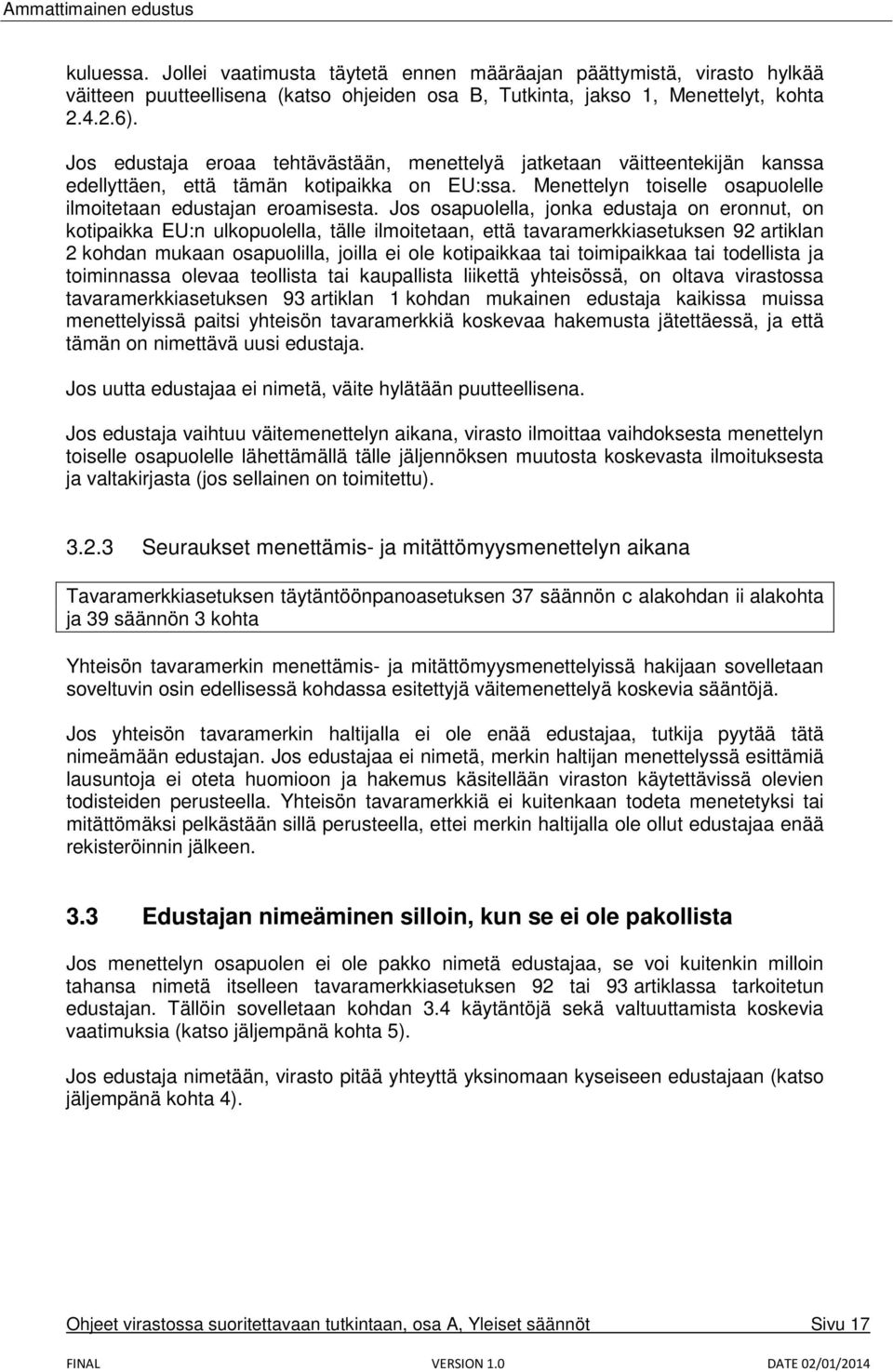 Jos osapuolella, jonka edustaja on eronnut, on kotipaikka EU:n ulkopuolella, tälle ilmoitetaan, että tavaramerkkiasetuksen 92 artiklan 2 kohdan mukaan osapuolilla, joilla ei ole kotipaikkaa tai