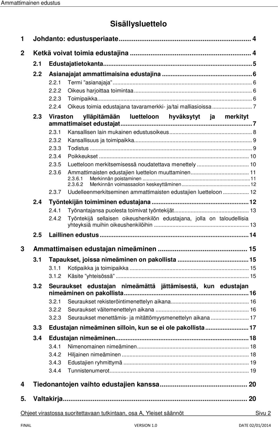 .. 8 2.3.2 Kansallisuus ja toimipaikka... 9 2.3.3 Todistus... 9 2.3.4 Poikkeukset... 10 2.3.5 Luetteloon merkitsemisessä noudatettava menettely... 10 2.3.6 Ammattimaisten edustajien luettelon muuttaminen.