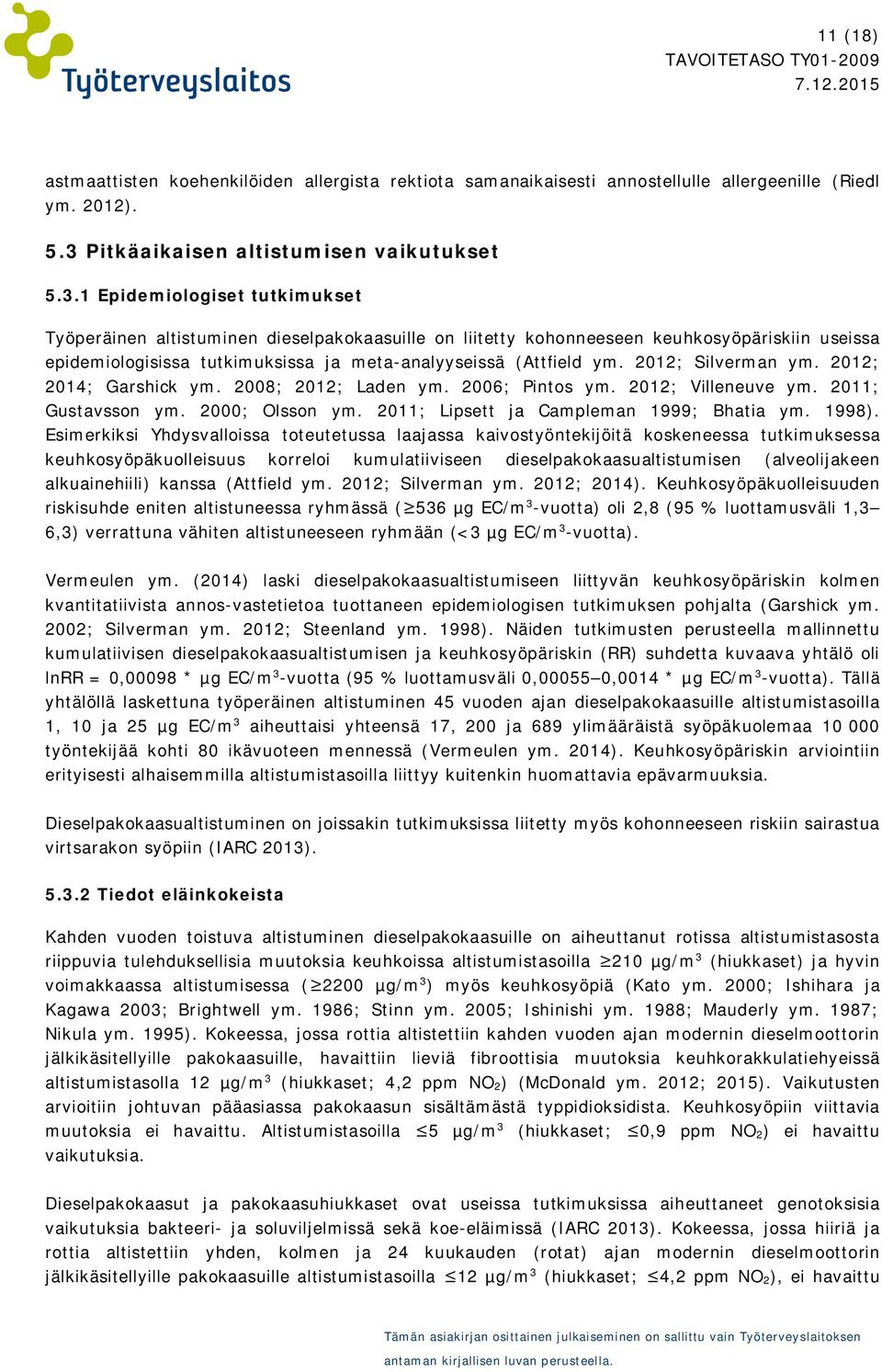 1 Epidemiologiset tutkimukset Työperäinen altistuminen dieselpakokaasuille on liitetty kohonneeseen keuhkosyöpäriskiin useissa epidemiologisissa tutkimuksissa ja meta-analyyseissä (Attfield ym.