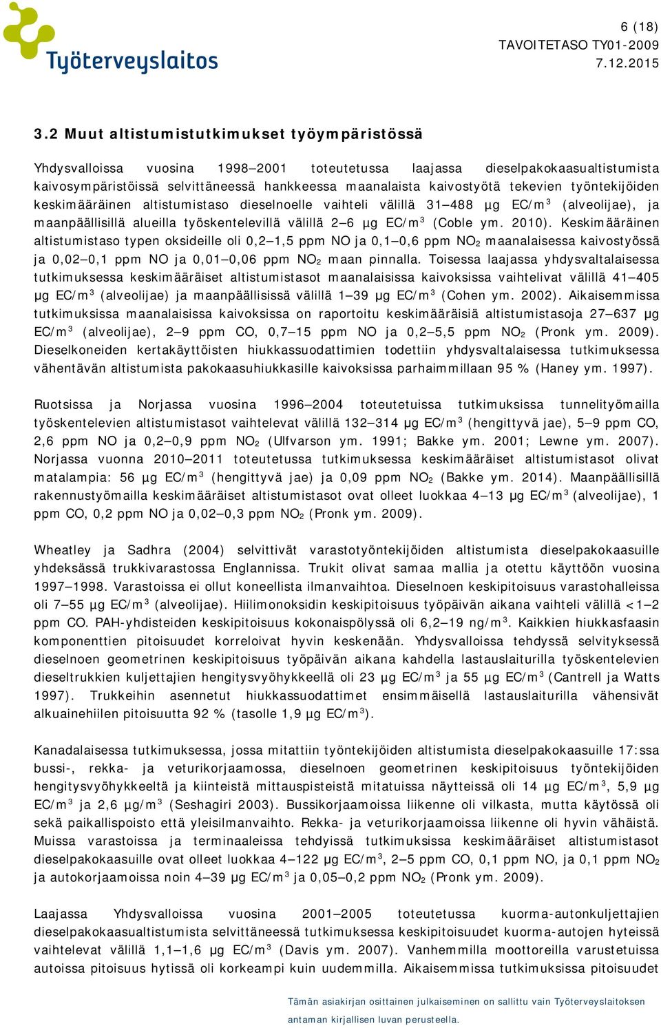 tekevien työntekijöiden keskimääräinen altistumistaso dieselnoelle vaihteli välillä 31 488 µg EC/m 3 (alveolijae), ja maanpäällisillä alueilla työskentelevillä välillä 2 6 µg EC/m 3 (Coble ym. 2010).