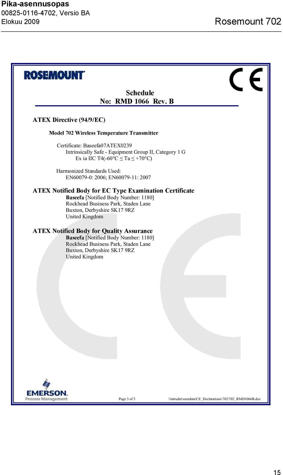 Ta +70 C) Harmonized Standards Used: EN60079-0: 2006; EN60079-11: 2007 ATEX Notified Body for EC Type Examination Certificate Baseefa [Notified Body Number: 1180] Rockhead