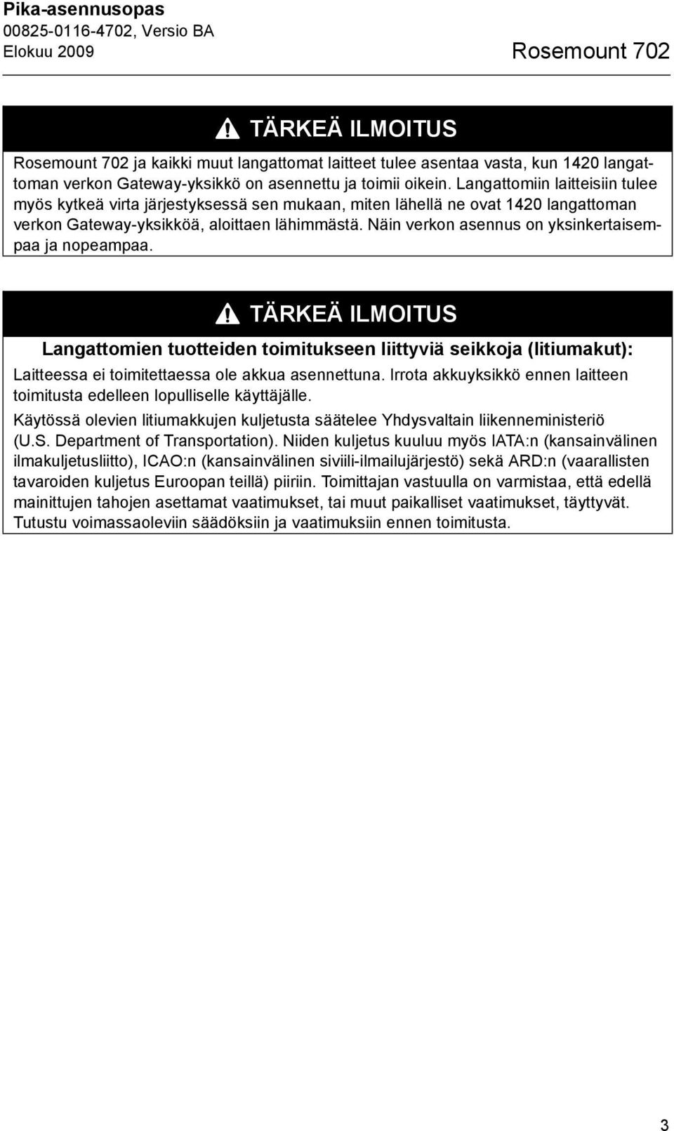 Näin verkon asennus on yksinkertaisempaa ja nopeampaa. TÄRKEÄ ILMOITUS Langattomien tuotteiden toimitukseen liittyviä seikkoja (litiumakut): Laitteessa ei toimitettaessa ole akkua asennettuna.