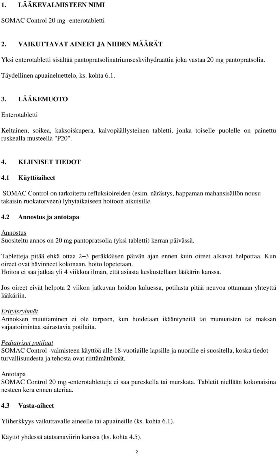 4. KLIINISET TIEDOT 4.1 Käyttöaiheet SOMAC Control on tarkoitettu refluksioireiden (esim. närästys, happaman mahansisällön nousu takaisin ruokatorveen) lyhytaikaiseen hoitoon aikuisille. 4.2 Annostus ja antotapa Annostus Suositeltu annos on 20 mg pantopratsolia (yksi tabletti) kerran päivässä.