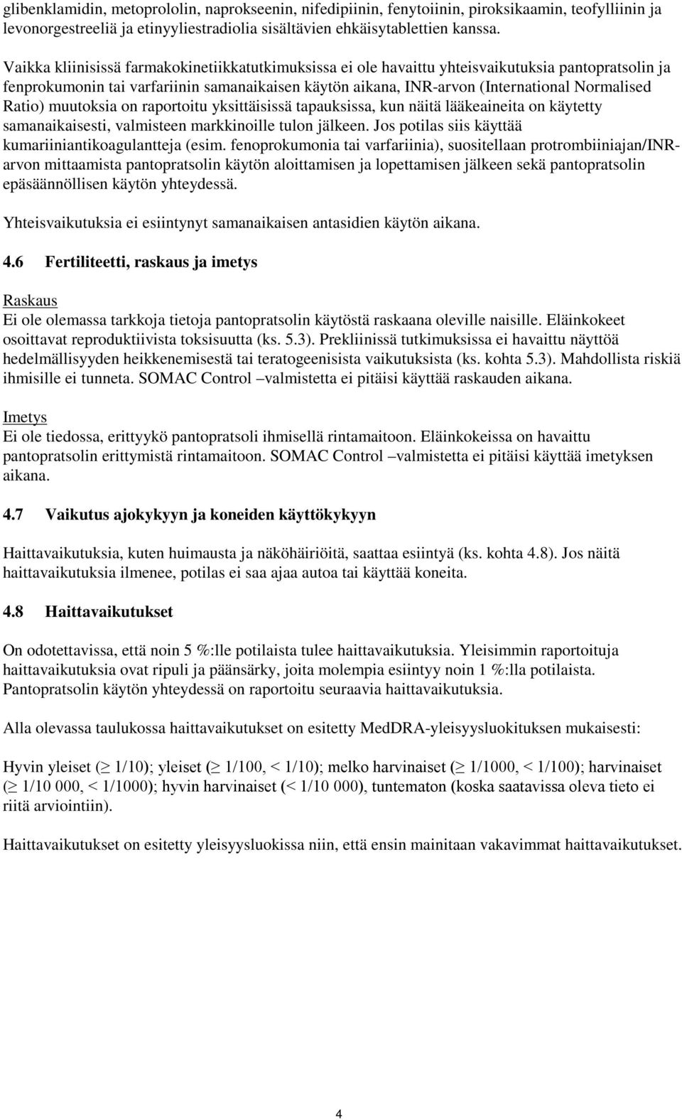 Ratio) muutoksia on raportoitu yksittäisissä tapauksissa, kun näitä lääkeaineita on käytetty samanaikaisesti, valmisteen markkinoille tulon jälkeen.