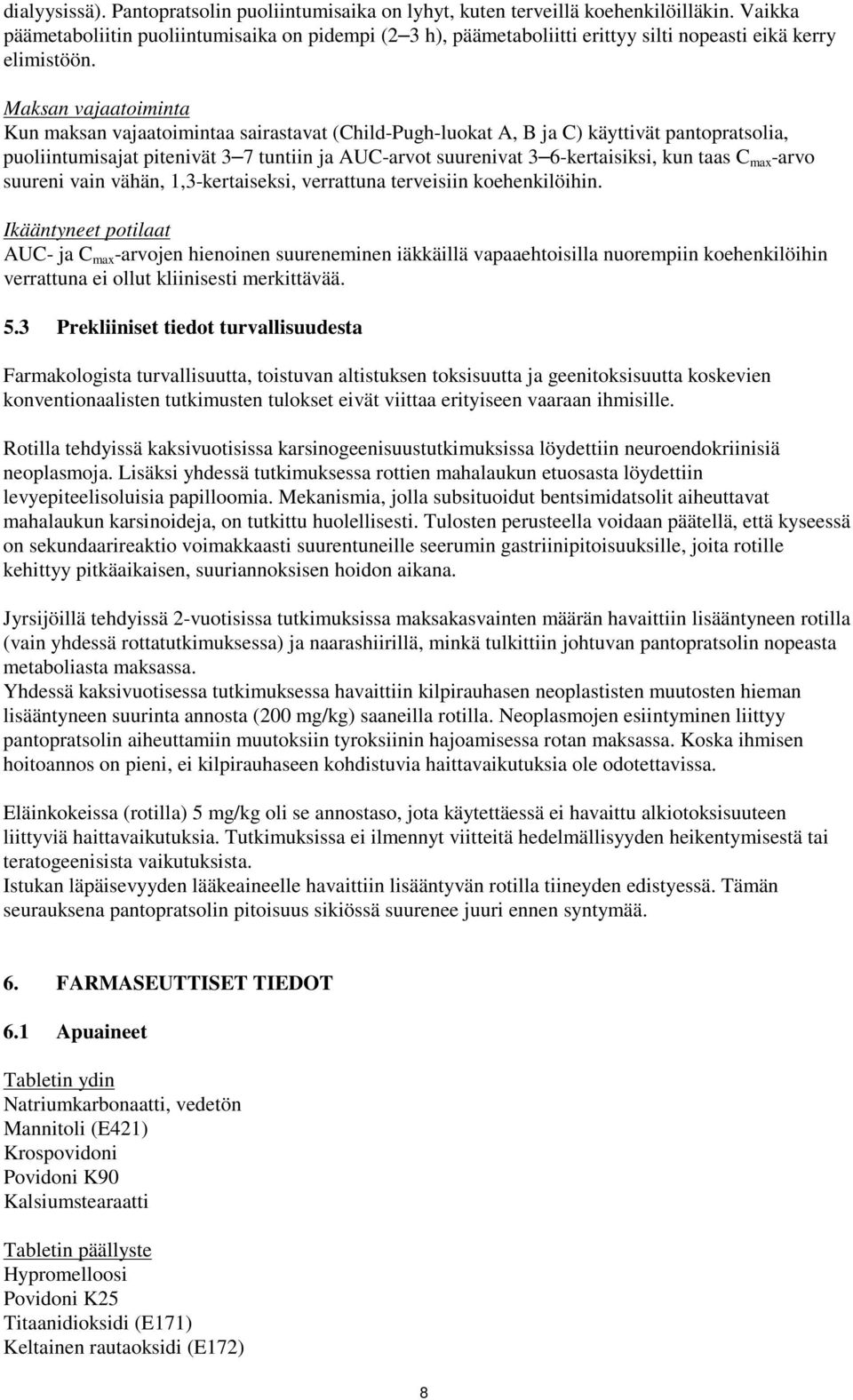 Maksan vajaatoiminta Kun maksan vajaatoimintaa sairastavat (Child-Pugh-luokat A, B ja C) käyttivät pantopratsolia, puoliintumisajat pitenivät 3 7 tuntiin ja AUC-arvot suurenivat 3 6-kertaisiksi, kun