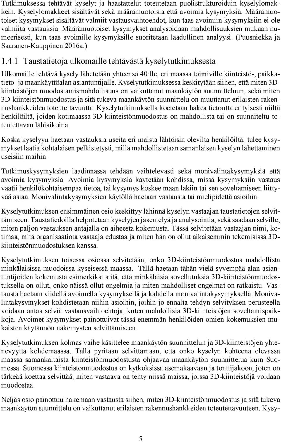 Määrämuotoiset kysymykset analysoidaan mahdollisuuksien mukaan numeerisesti, kun taas avoimille kysymyksille suoritetaan laadullinen analyysi. (Puusniekka ja Saaranen-Kauppinen 2016a.) 1.4.