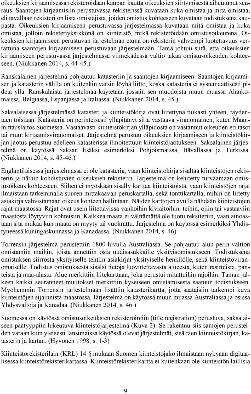 Oikeuksien kirjaamiseen perustuvassa järjestelmässä kuvataan mitä omistaa ja kuka omistaa, jolloin rekisteriyksikkönä on kiinteistö, mikä rekisteröidään omistusoikeutena.