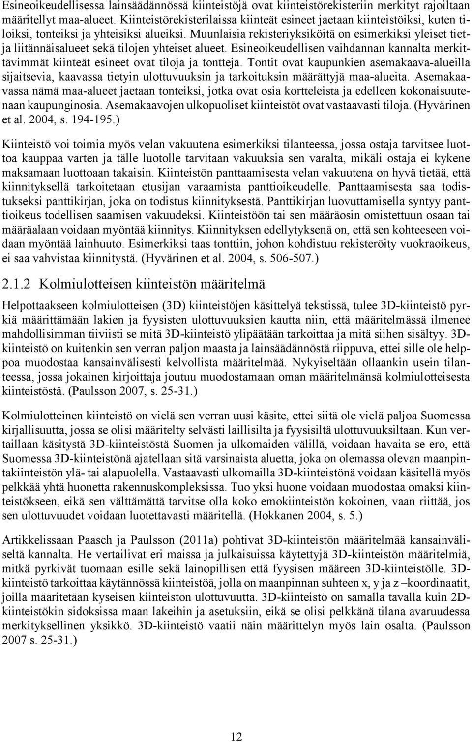 Muunlaisia rekisteriyksiköitä on esimerkiksi yleiset tietja liitännäisalueet sekä tilojen yhteiset alueet.
