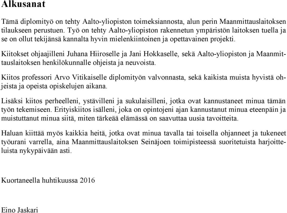 Kiitokset ohjaajilleni Juhana Hiiroselle ja Jani Hokkaselle, sekä Aalto-yliopiston ja Maanmittauslaitoksen henkilökunnalle ohjeista ja neuvoista.