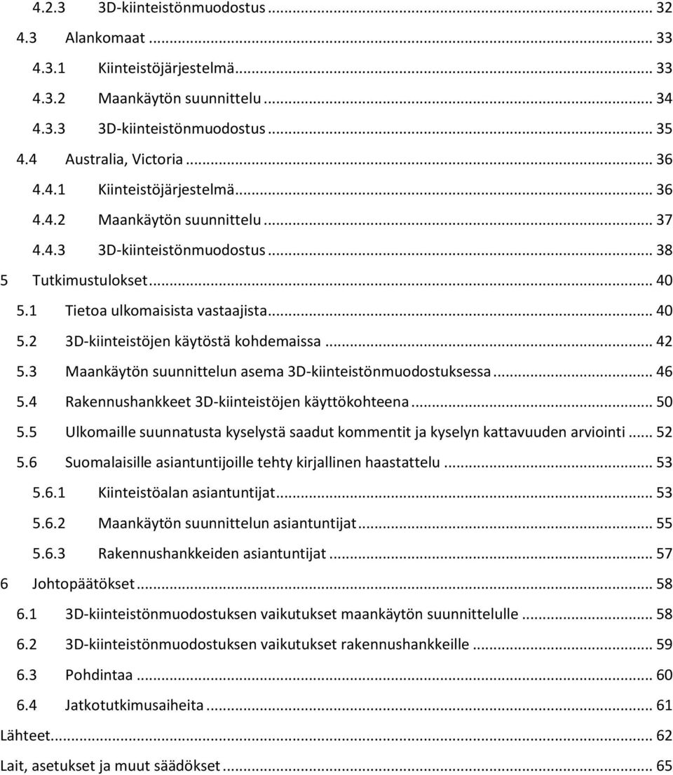3 Maankäytön suunnittelun asema 3D-kiinteistönmuodostuksessa... 46 5.4 Rakennushankkeet 3D-kiinteistöjen käyttökohteena... 50 5.
