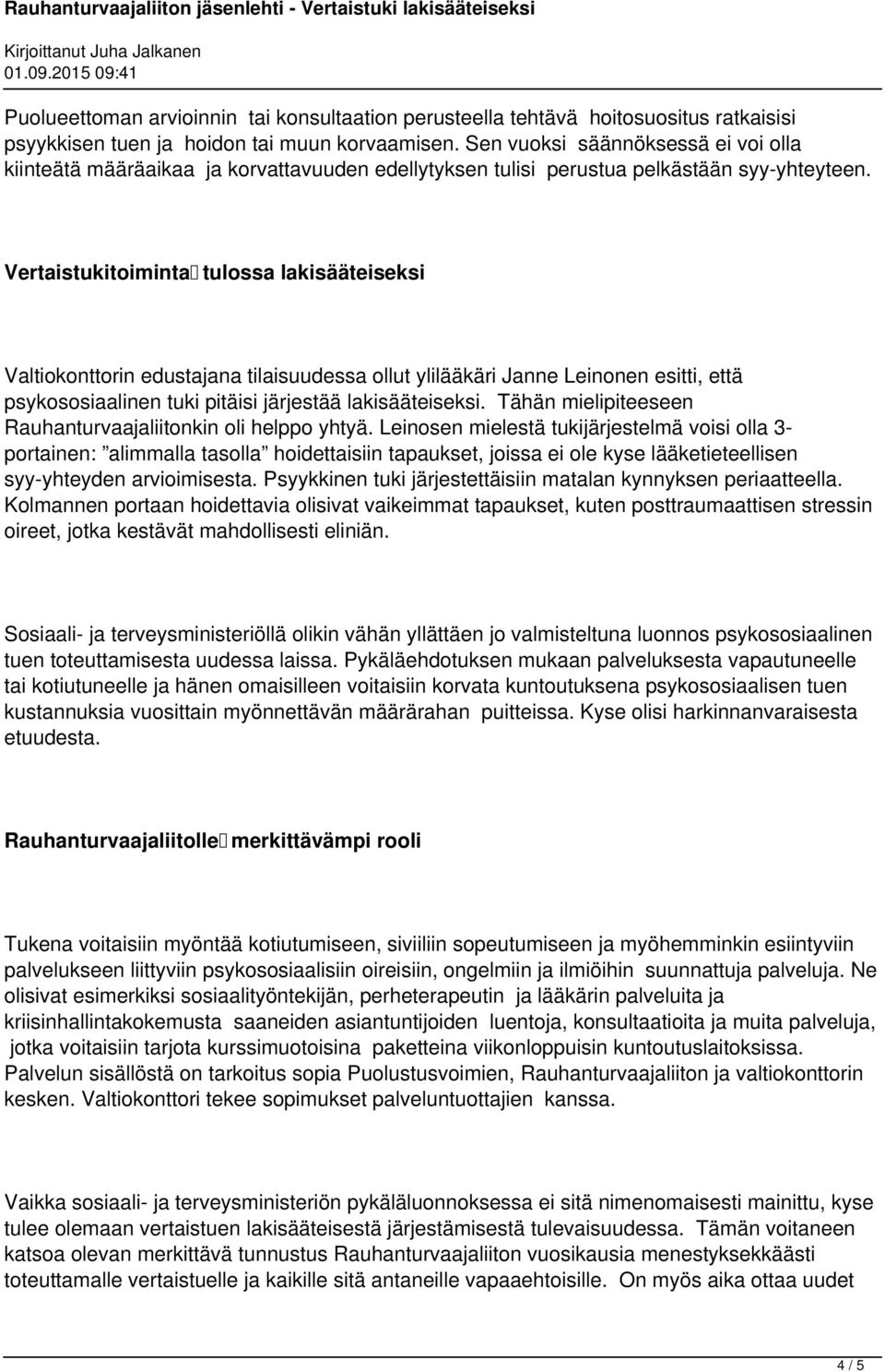 Vertaistukitoiminta tulossa lakisääteiseksi Valtiokonttorin edustajana tilaisuudessa ollut ylilääkäri Janne Leinonen esitti, että psykososiaalinen tuki pitäisi järjestää lakisääteiseksi.