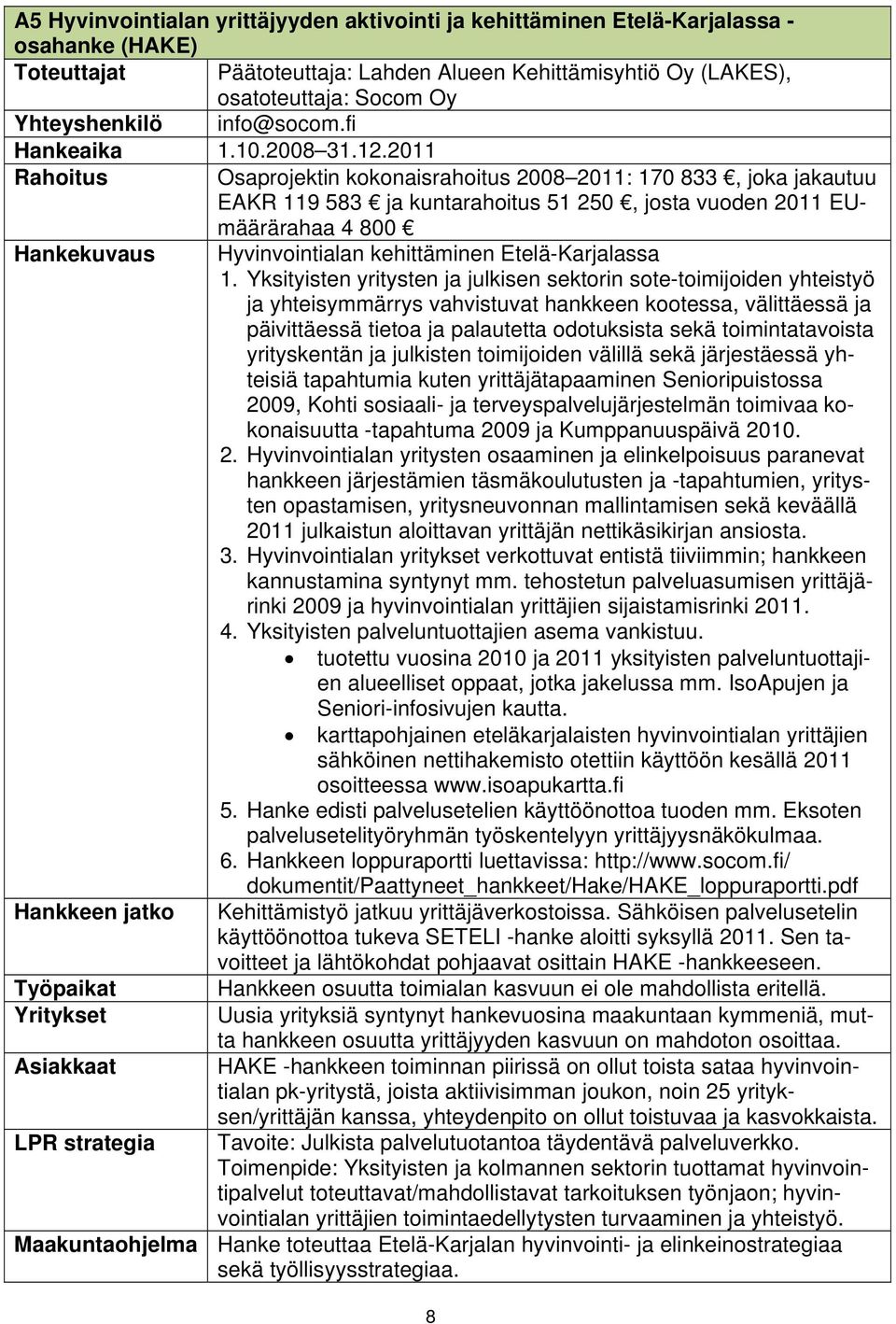 2011 Rahoitus Osaprojektin kokonaisrahoitus 2008 2011: 170 833, joka jakautuu EAKR 119 583 ja kuntarahoitus 51 250, josta vuoden 2011 EUmäärärahaa 4 800 Hankekuvaus Hyvinvointialan kehittäminen