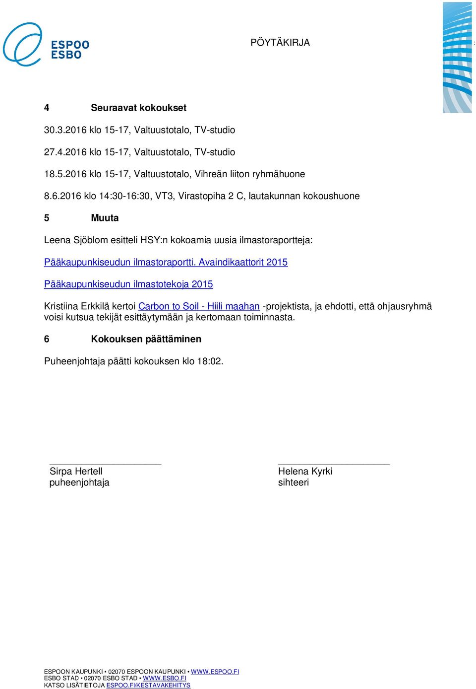 Avaindikaattorit 2015 Pääkaupunkiseudun ilmastotekoja 2015 Kristiina Erkkilä kertoi Carbon to Soil - Hiili maahan -projektista, ja ehdotti, että ohjausryhmä voisi kutsua