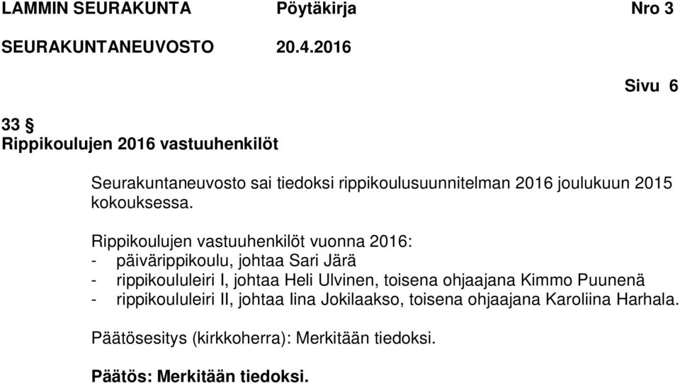Rippikoulujen vastuuhenkilöt vuonna 2016: - päivärippikoulu, johtaa Sari Järä - rippikoululeiri I, johtaa Heli