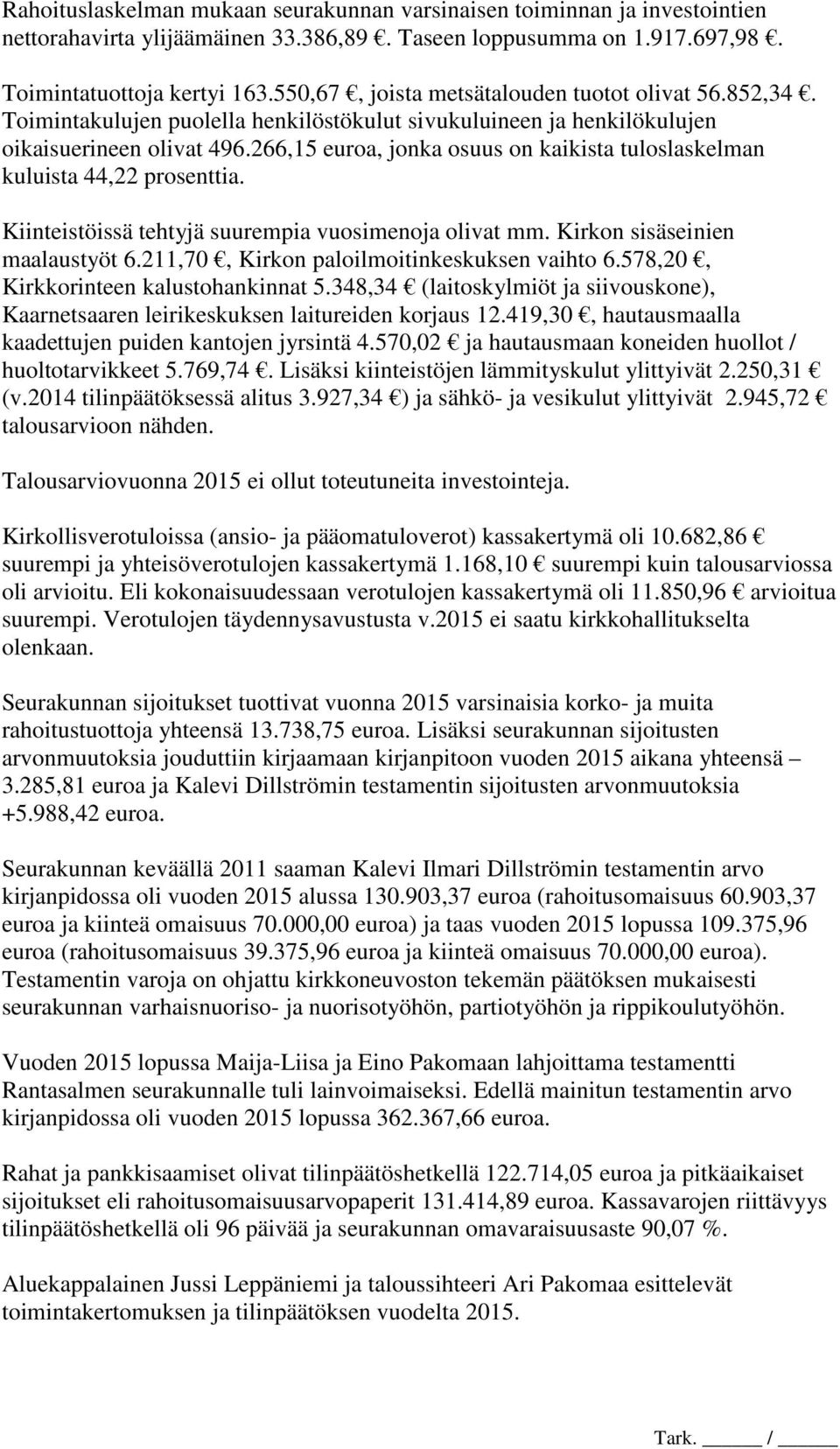 266,15 euroa, jonka osuus on kaikista tuloslaskelman kuluista 44,22 prosenttia. Kiinteistöissä tehtyjä suurempia vuosimenoja olivat mm. Kirkon sisäseinien maalaustyöt 6.