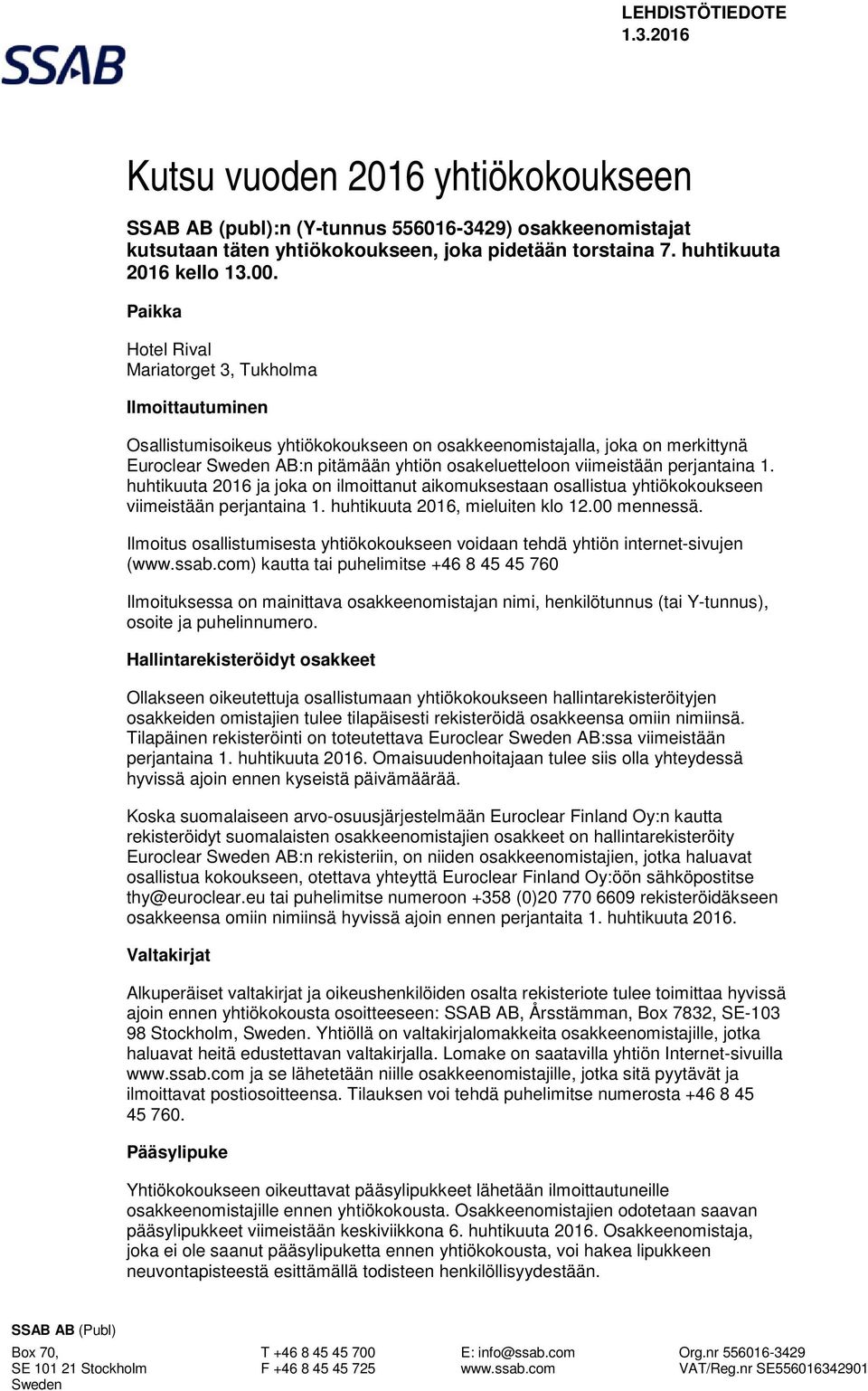 perjantaina 1. huhtikuuta 2016 ja joka on ilmoittanut aikomuksestaan osallistua yhtiökokoukseen viimeistään perjantaina 1. huhtikuuta 2016, mieluiten klo 12.00 mennessä.