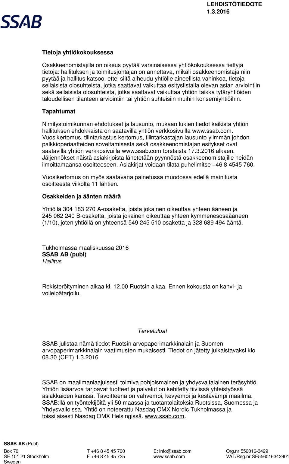 jotka saattavat vaikuttaa yhtiön taikka tytäryhtiöiden taloudellisen tilanteen arviointiin tai yhtiön suhteisiin muihin konserniyhtiöihin.