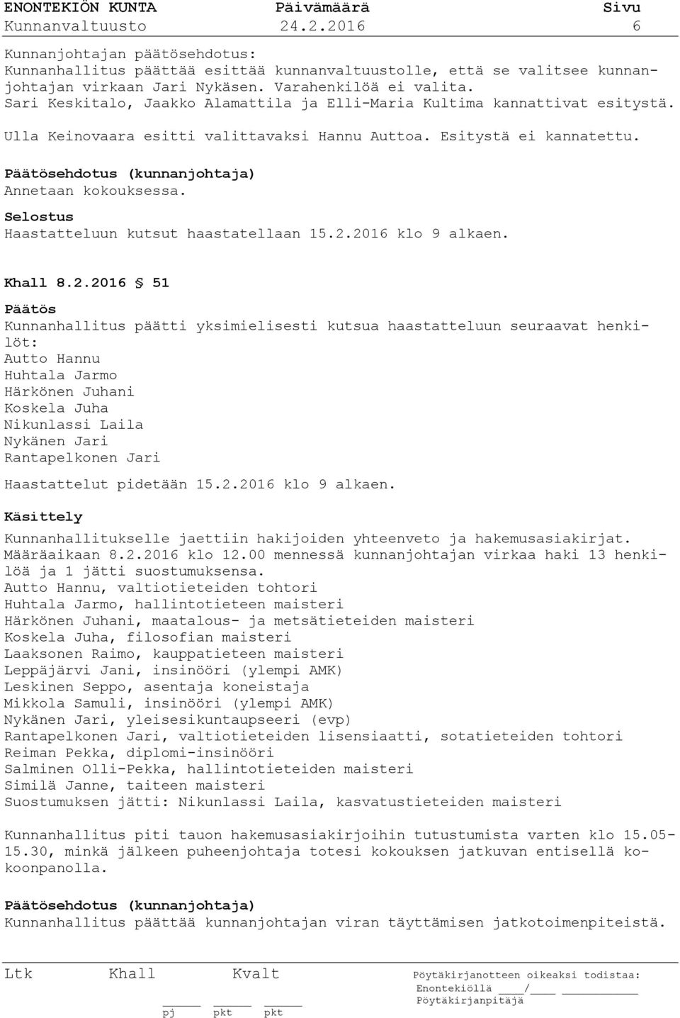 Päätösehdotus (kunnanjohtaja) Annetaan kokouksessa. Selostus Haastatteluun kutsut haastatellaan 15.2.