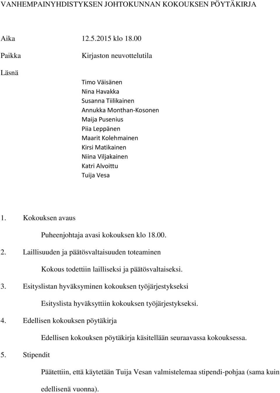 Katri Alvoittu Tuija Vesa 1. Kokouksen avaus Puheenjohtaja avasi kokouksen klo 18.00. 2. Laillisuuden ja päätösvaltaisuuden toteaminen Kokous todettiin lailliseksi ja päätösvaltaiseksi. 3.