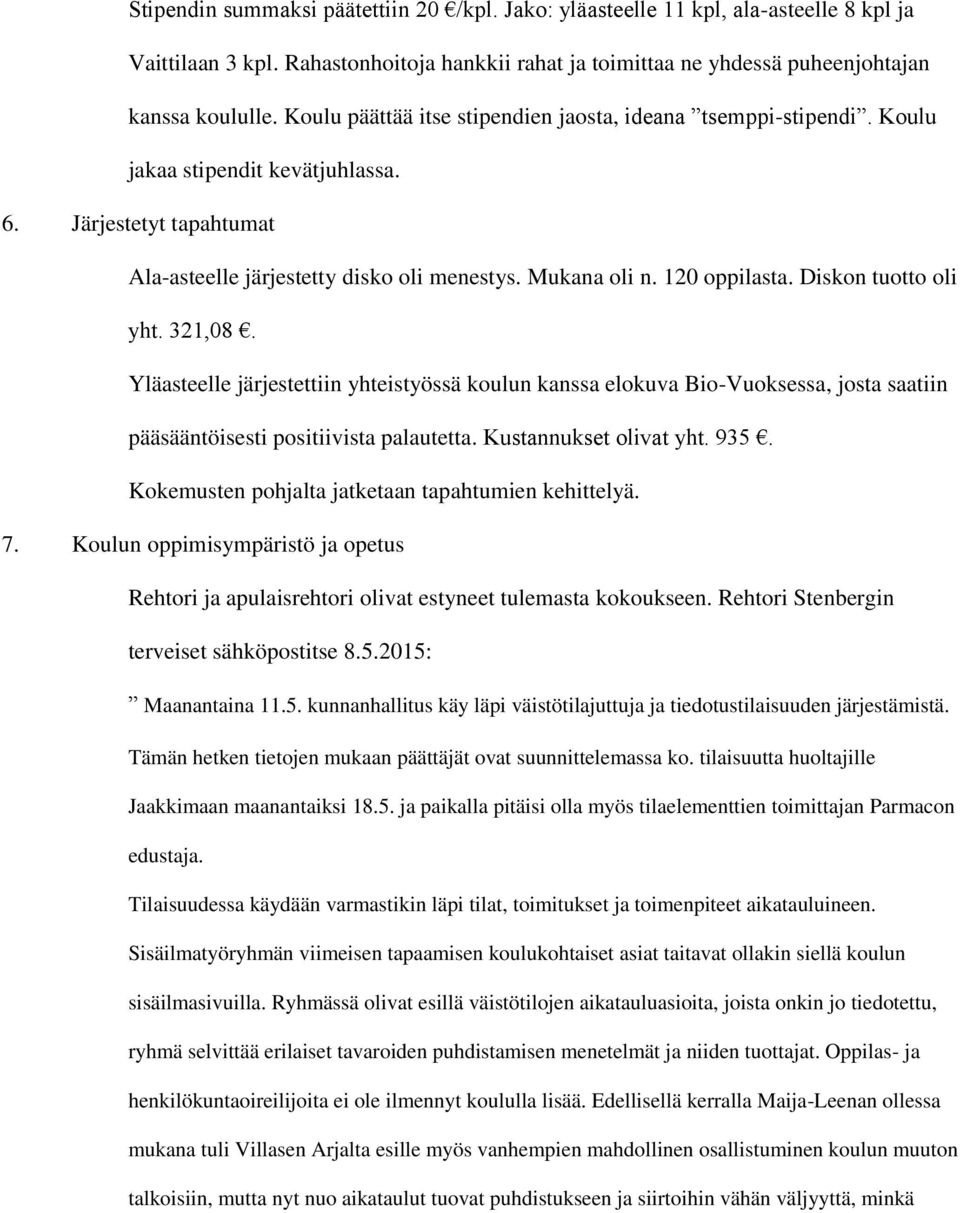 Diskon tuotto oli yht. 321,08. Yläasteelle järjestettiin yhteistyössä koulun kanssa elokuva Bio-Vuoksessa, josta saatiin pääsääntöisesti positiivista palautetta. Kustannukset olivat yht. 935.
