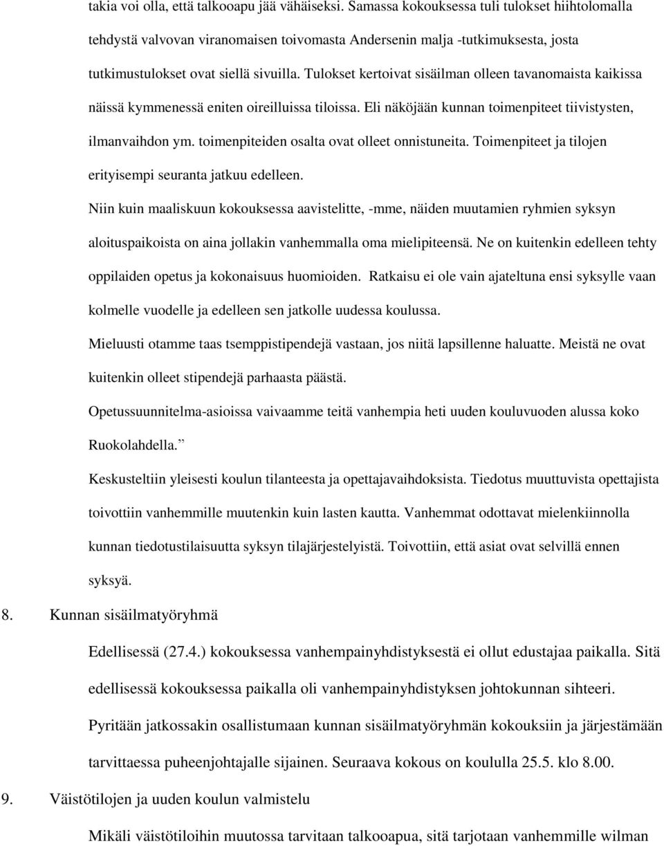 Tulokset kertoivat sisäilman olleen tavanomaista kaikissa näissä kymmenessä eniten oireilluissa tiloissa. Eli näköjään kunnan toimenpiteet tiivistysten, ilmanvaihdon ym.