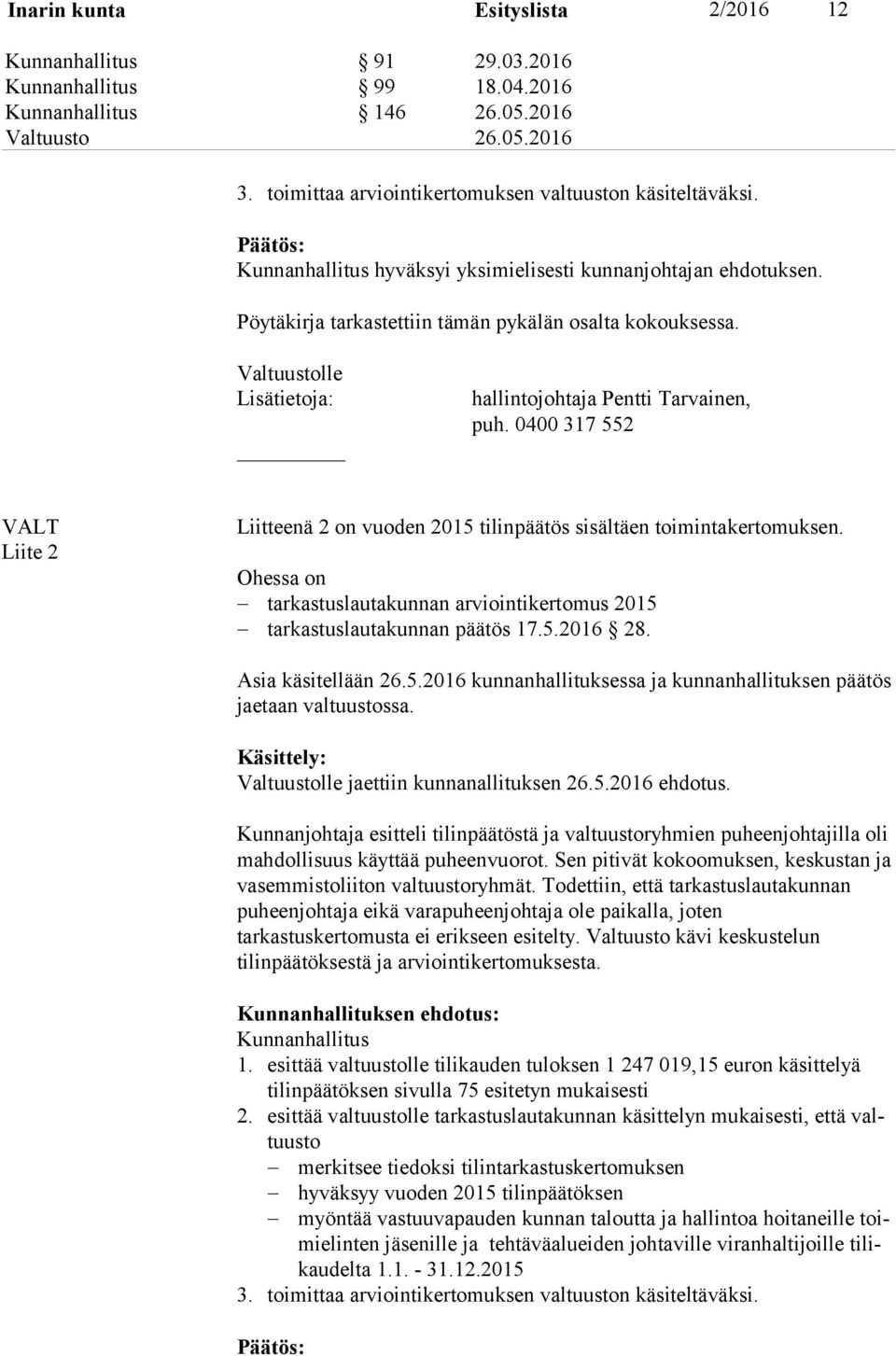 0400 317 552 VALT Liite 2 Liitteenä 2 on vuoden 2015 tilinpäätös sisältäen toimintakertomuksen. Ohessa on tarkastuslautakunnan arviointikertomus 2015 tarkastuslautakunnan päätös 17.5.2016 28.