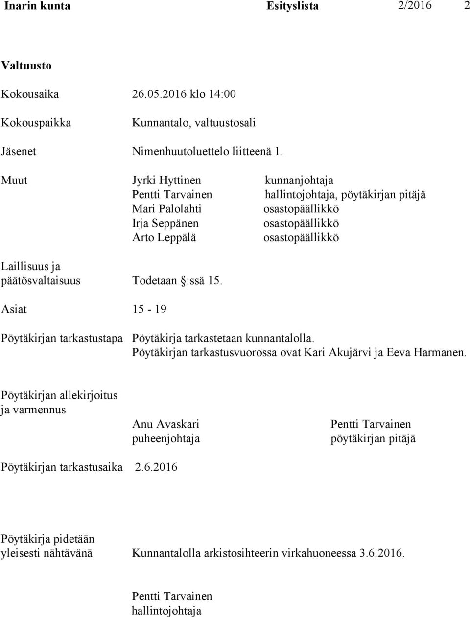 päätösvaltaisuus Todetaan :ssä 15. Asiat 15-19 Pöytäkirjan tarkastustapa Pöytäkirja tarkastetaan kunnantalolla. Pöytäkirjan tarkastusvuorossa ovat Kari Akujärvi ja Eeva Harmanen.