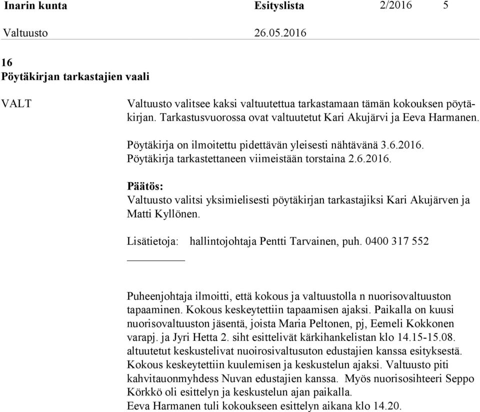 Pöytäkirja tarkastettaneen viimeistään torstaina 2.6.2016. Valtuusto valitsi yksimielisesti pöytäkirjan tarkastajiksi Kari Akujärven ja Matti Kyllönen.