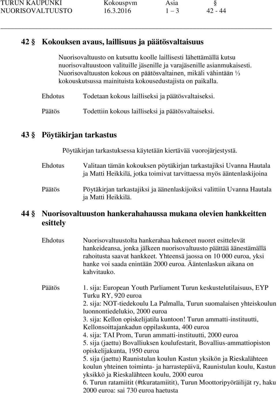 asianmukaisesti. Nuorisovaltuuston kokous on päätösvaltainen, mikäli vähintään ⅓ kokouskutsussa mainituista kokousedustajista on paikalla. Todetaan kokous lailliseksi ja päätösvaltaiseksi.