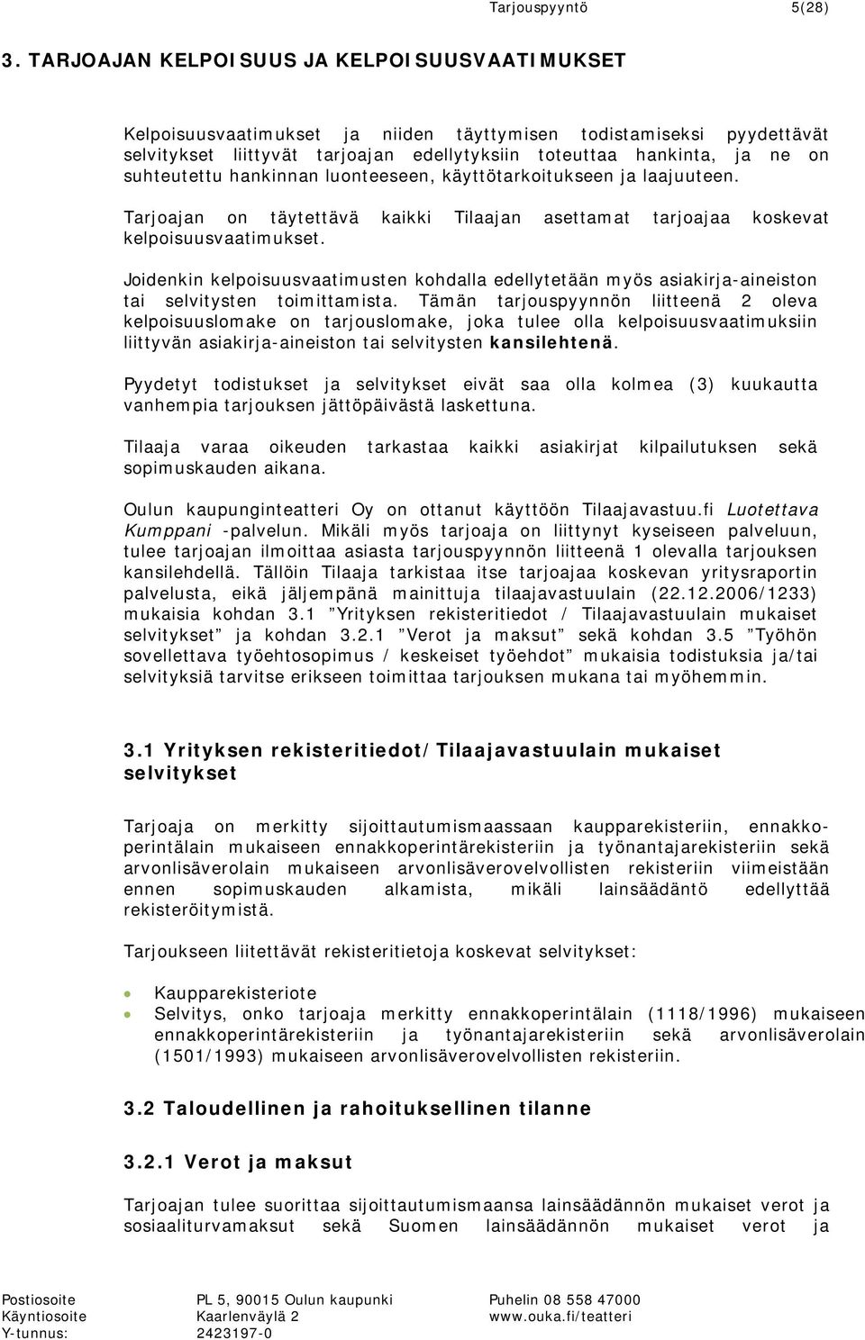 suhteutettu hankinnan luonteeseen, käyttötarkoitukseen ja laajuuteen. Tarjoajan on täytettävä kaikki Tilaajan asettamat tarjoajaa koskevat kelpoisuusvaatimukset.