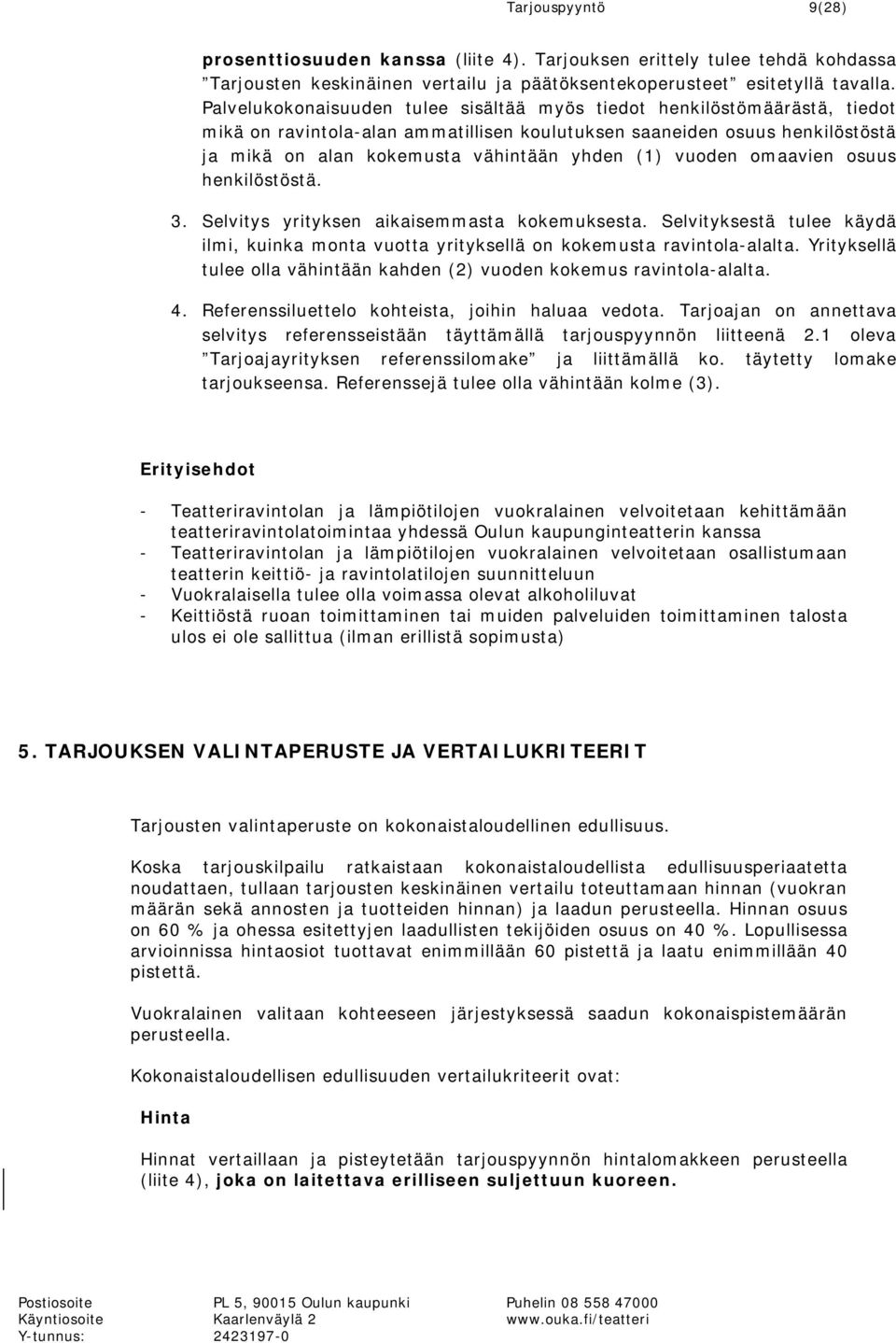 vuoden omaavien osuus henkilöstöstä. 3. Selvitys yrityksen aikaisemmasta kokemuksesta. Selvityksestä tulee käydä ilmi, kuinka monta vuotta yrityksellä on kokemusta ravintola-alalta.