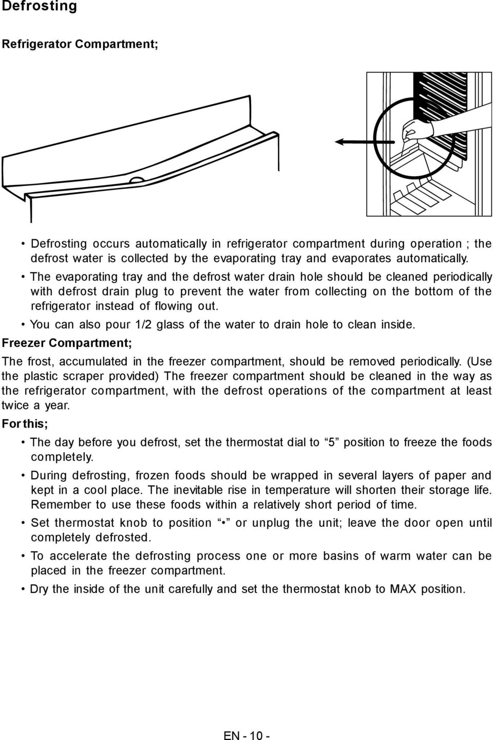 out. You can also pour 1/2 glass of the water to drain hole to clean inside. Freezer Compartment; The frost, accumulated in the freezer compartment, should be removed periodically.