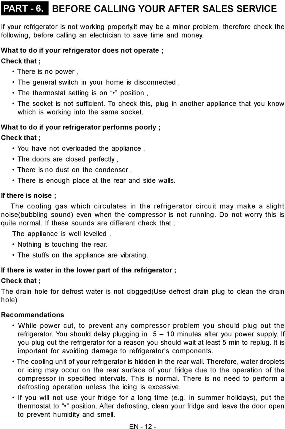 What to do if your refrigerator does not operate ; Check that ; There is no power, The general switch in your home is disconnected, The thermostat setting is on position, The socket is not sufficient.