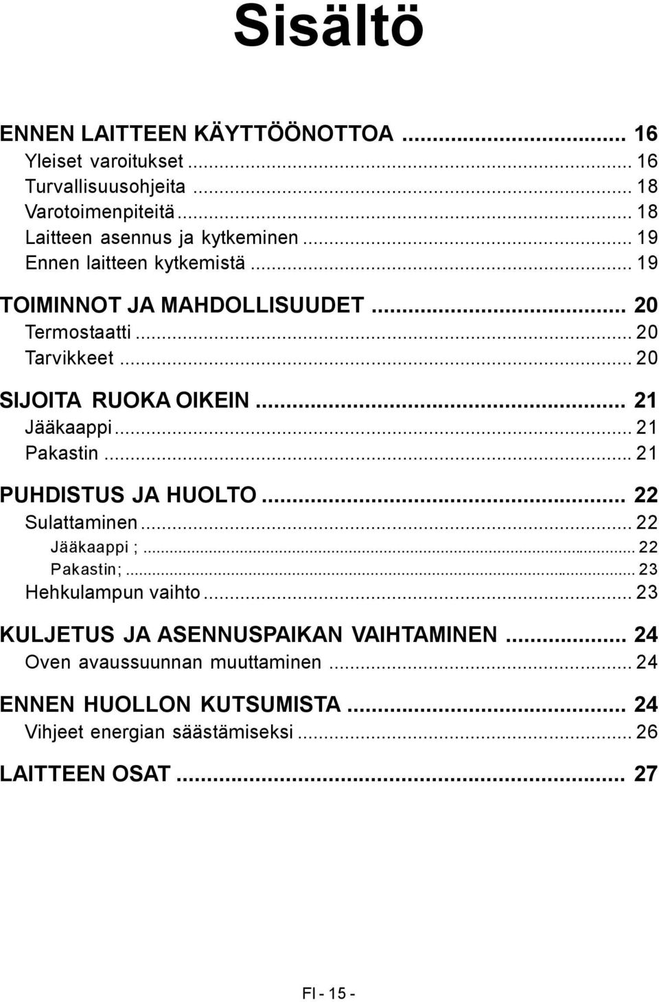 .. 21 Pakastin... 21 PUHDISTUS JA HUOLTO... 22 Sulattaminen... 22 Jääkaappi ;... 22 Pakastin;... 23 Hehkulampun vaihto.