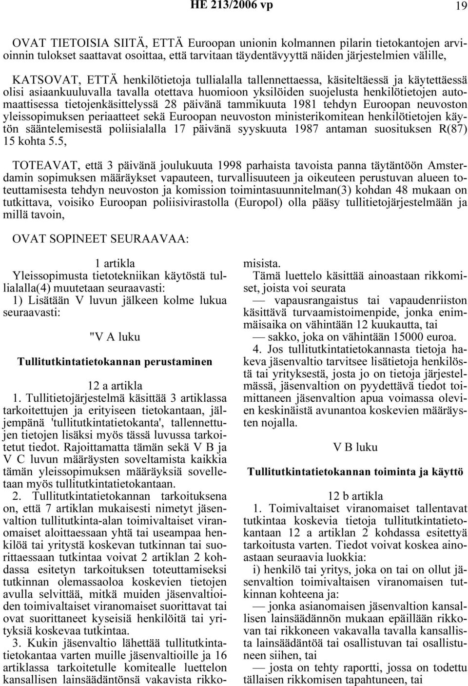 tietojenkäsittelyssä 28 päivänä tammikuuta 1981 tehdyn Euroopan neuvoston yleissopimuksen periaatteet sekä Euroopan neuvoston ministerikomitean henkilötietojen käytön sääntelemisestä poliisialalla 17