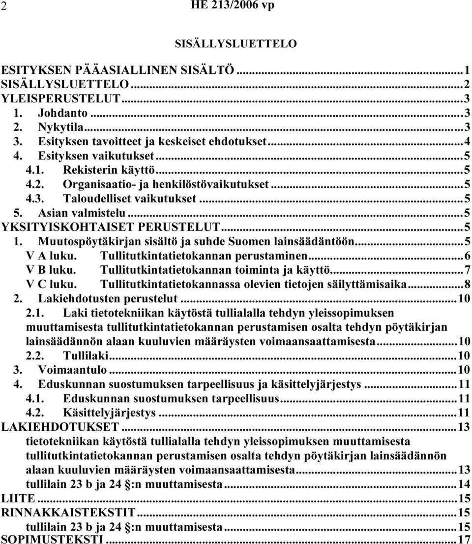 Muutospöytäkirjan sisältö ja suhde Suomen lainsäädäntöön...5 V A luku. Tullitutkintatietokannan perustaminen...6 V B luku. Tullitutkintatietokannan toiminta ja käyttö...7 V C luku.