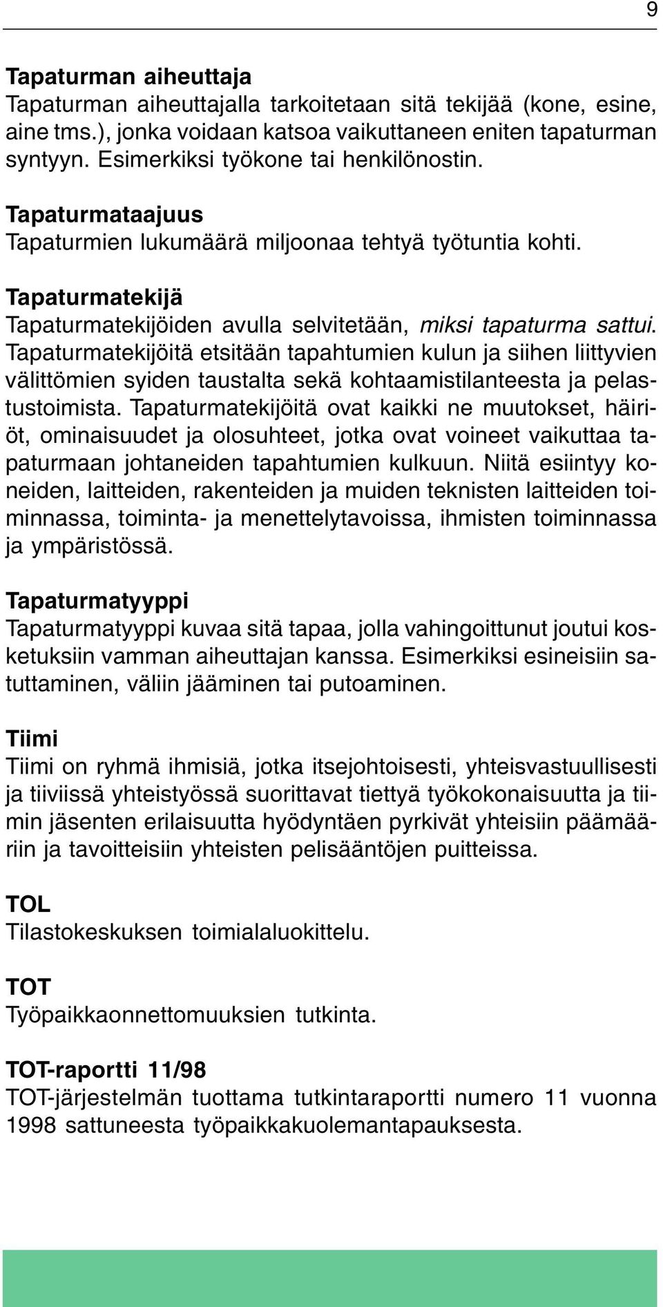 Tapaturmatekijöitä etsitään tapahtumien kulun ja siihen liittyvien välittömien syiden taustalta sekä kohtaamistilanteesta ja pelastustoimista.