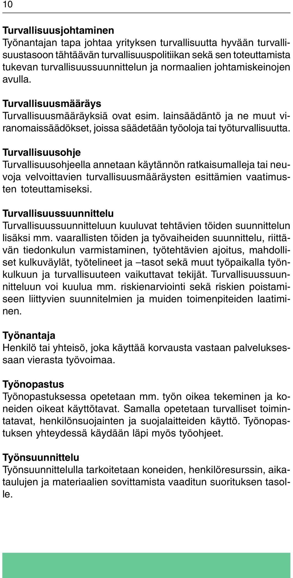 Turvallisuusohje Turvallisuusohjeella annetaan käytännön ratkaisumalleja tai neuvoja velvoittavien turvallisuusmääräysten esittämien vaatimusten toteuttamiseksi.