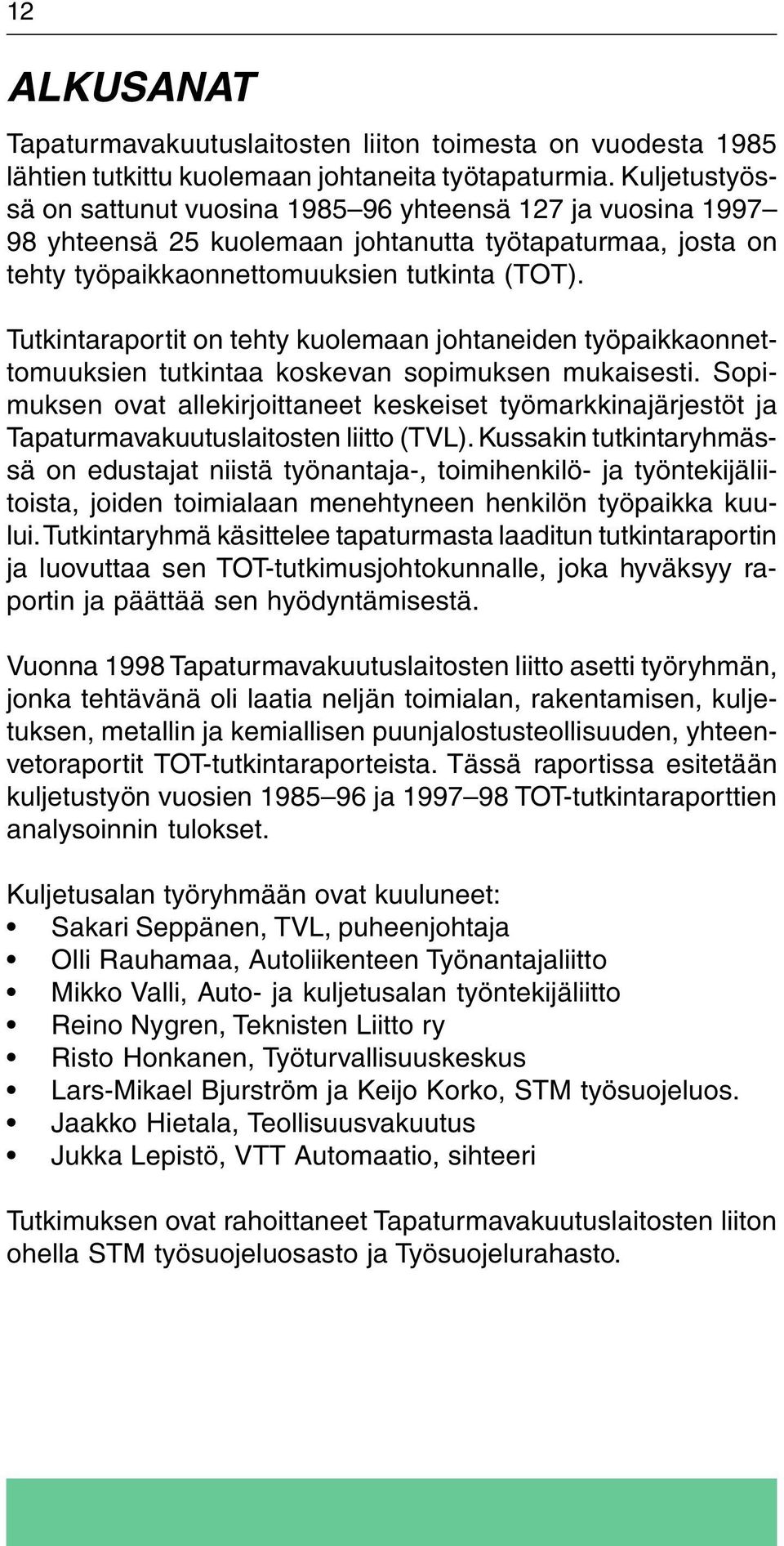 Tutkintaraportit on tehty kuolemaan johtaneiden työpaikkaonnettomuuksien tutkintaa koskevan sopimuksen mukaisesti.