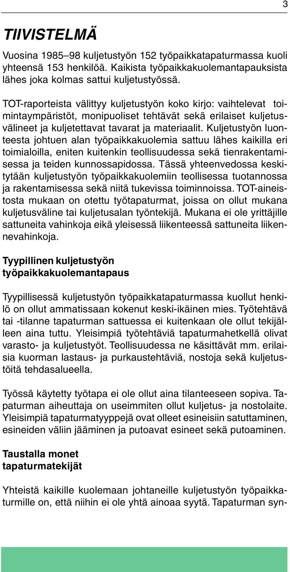 Kuljetustyön luonteesta johtuen alan työpaikkakuolemia sattuu lähes kaikilla eri toimialoilla, eniten kuitenkin teollisuudessa sekä tienrakentamisessa ja teiden kunnossapidossa.