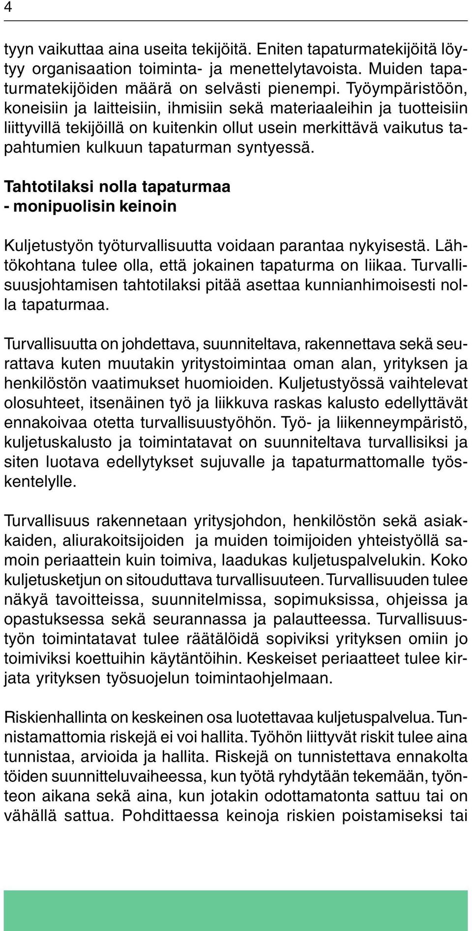 Tahtotilaksi nolla tapaturmaa - monipuolisin keinoin Kuljetustyön työturvallisuutta voidaan parantaa nykyisestä. Lähtökohtana tulee olla, että jokainen tapaturma on liikaa.