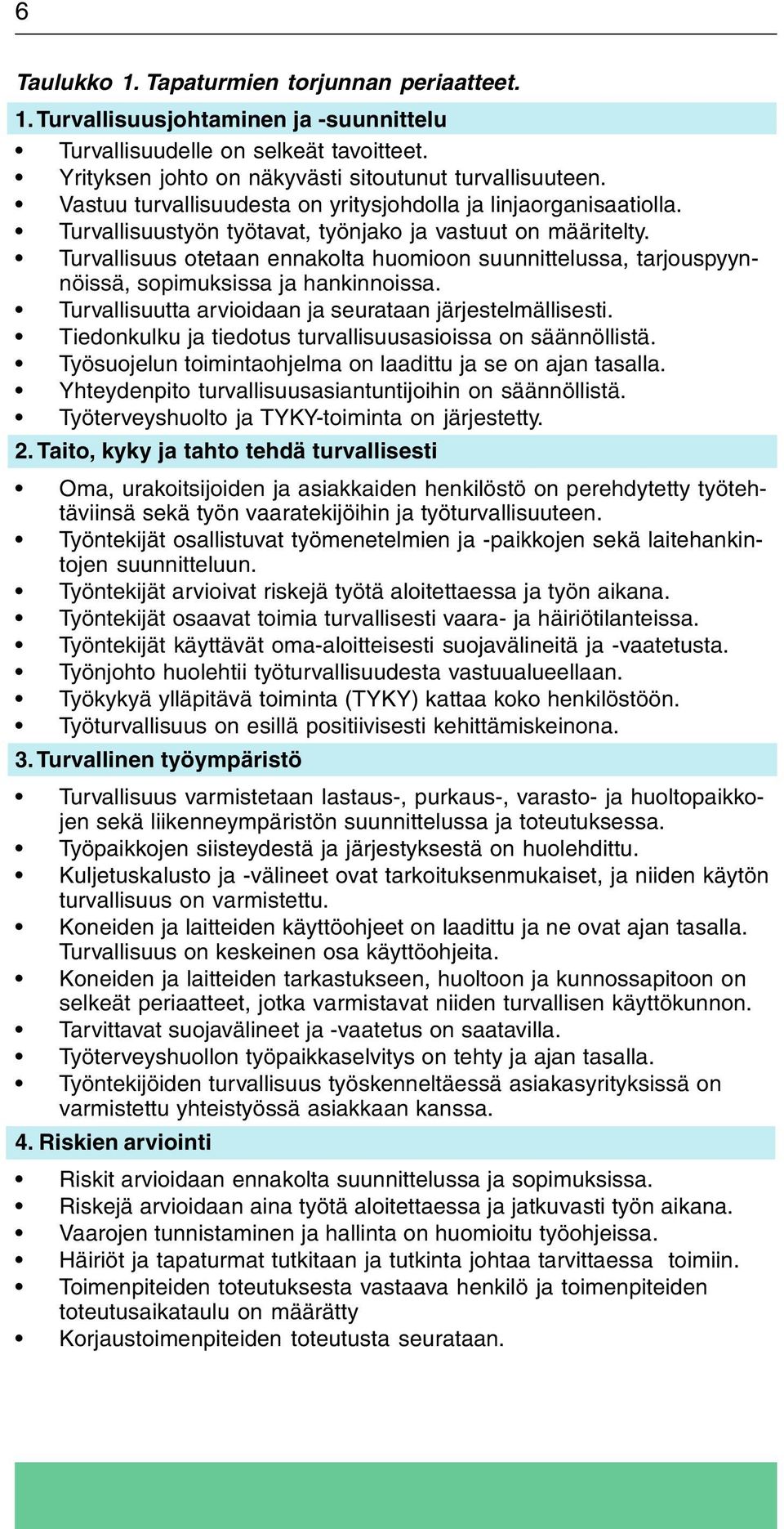 Turvallisuus otetaan ennakolta huomioon suunnittelussa, tarjouspyynnöissä, sopimuksissa ja hankinnoissa. Turvallisuutta arvioidaan ja seurataan järjestelmällisesti.