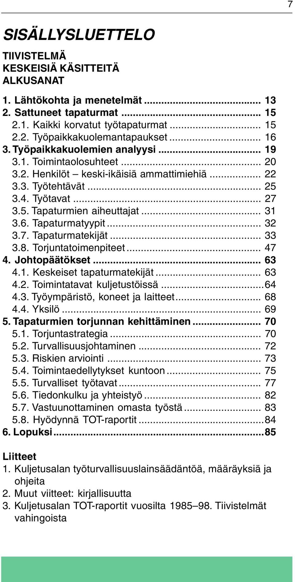 6. Tapaturmatyypit... 32 3.7. Tapaturmatekijät... 33 3.8. Torjuntatoimenpiteet... 47 4. Johtopäätökset... 63 4.1. Keskeiset tapaturmatekijät... 63 4.2. Toimintatavat kuljetustöissä...64 4.3. Työympäristö, koneet ja laitteet.