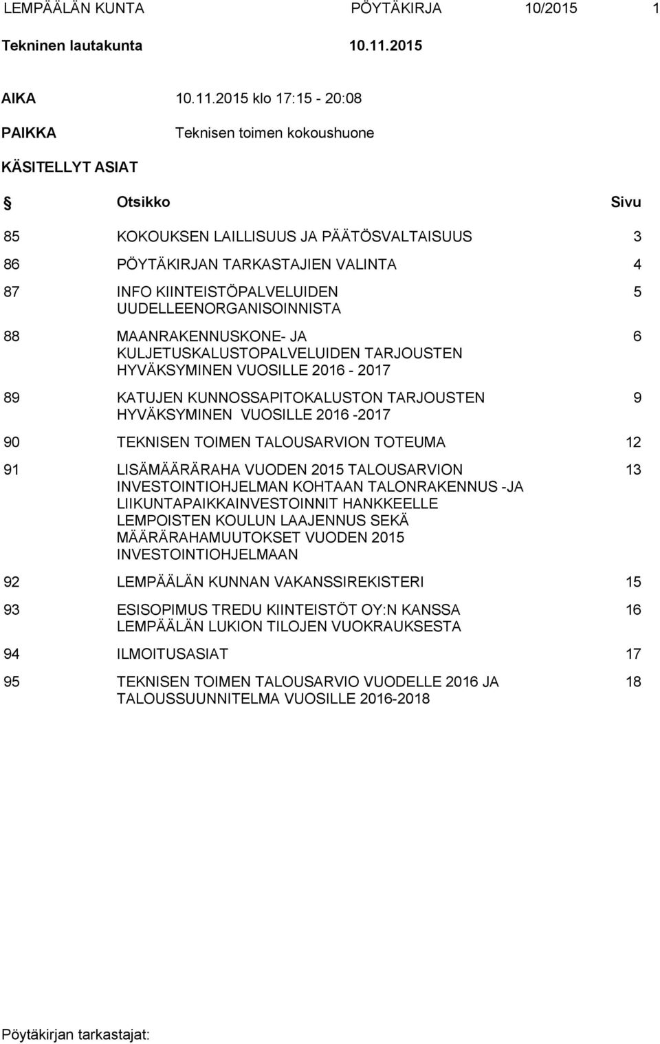 2015 klo 17:15-20:08 PAIKKA Teknisen toimen kokoushuone KÄSITELLYT ASIAT Otsikko Sivu 85 KOKOUKSEN LAILLISUUS JA PÄÄTÖSVALTAISUUS 3 86 PÖYTÄKIRJAN TARKASTAJIEN VALINTA 4 87 INFO KIINTEISTÖPALVELUIDEN