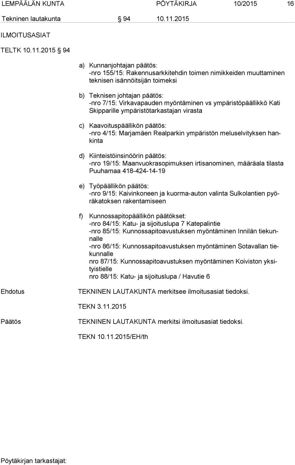 2015 94 a) Kunnanjohtajan päätös: -nro 155/15: Rakennusarkkitehdin toimen nimikkeiden muuttaminen tek ni sen isännöitsijän toimeksi b) Teknisen johtajan päätös: -nro 7/15: Virkavapauden myöntäminen