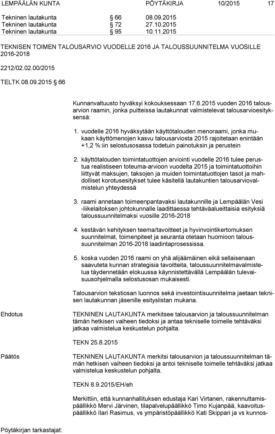 vuodelle 2016 hyväksytään käyttötalouden menoraami, jonka mukaan käyttömenojen kasvu talousarviosta 2015 rajoitetaan enintään +1,2 %:iin selostusosassa todetuin painotuksin ja perustein 2.